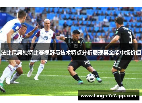 法比尼奥独特比赛视野与技术特点分析展现其全能中场价值 法比尼奥独特比赛视野与技术特点分析展现其全能中场价值
