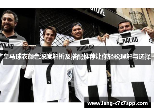 皇马球衣颜色深度解析及搭配推荐让你轻松理解与选择
