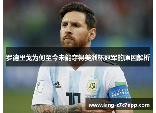 罗德里戈为何至今未能夺得美洲杯冠军的原因解析
