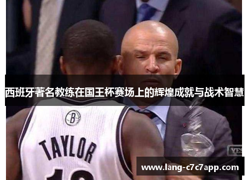 西班牙著名教练在国王杯赛场上的辉煌成就与战术智慧 西班牙著名教练在国王杯赛场上的辉煌成就与战术智慧