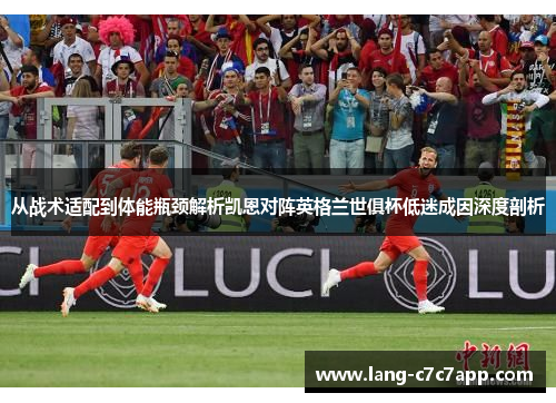 从战术适配到体能瓶颈解析凯恩对阵英格兰世俱杯低迷成因深度剖析 从战术适配到体能瓶颈解析凯恩对阵英格兰世俱杯低迷成因深度剖析