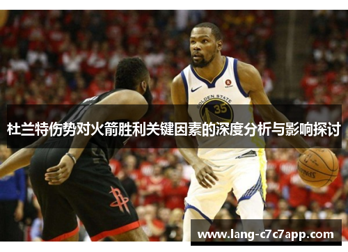 杜兰特伤势对火箭胜利关键因素的深度分析与影响探讨 杜兰特伤势对火箭胜利关键因素的深度分析与影响探讨