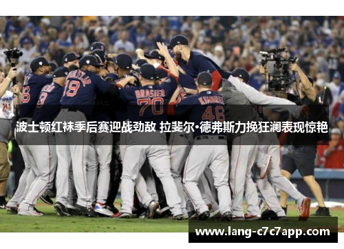 波士顿红袜季后赛迎战劲敌 拉斐尔·德弗斯力挽狂澜表现惊艳 波士顿红袜季后赛迎战劲敌 拉斐尔·德弗斯力挽狂澜表现惊艳