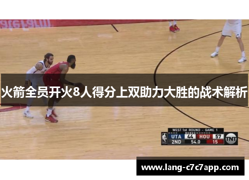 火箭全员开火8人得分上双助力大胜的战术解析 火箭全员开火8人得分上双助力大胜的战术解析
