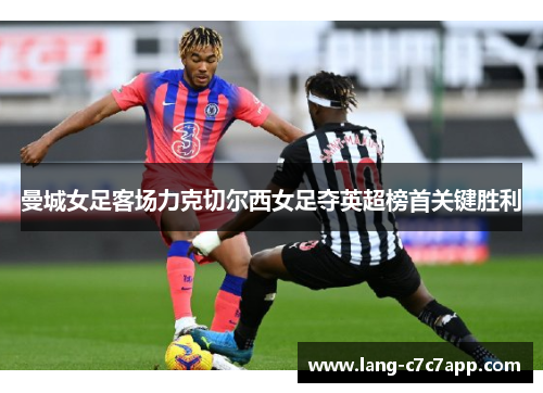 曼城女足客场力克切尔西女足夺英超榜首关键胜利