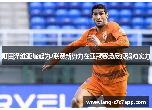 町田泽维亚崛起为J联赛新势力在亚冠赛场展现强劲实力