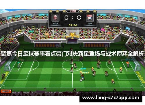 聚焦今日足球赛事看点豪门对决新星登场与战术博弈全解析