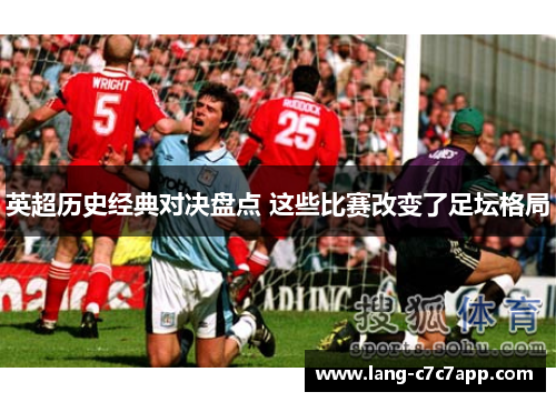 英超历史经典对决盘点 这些比赛改变了足坛格局